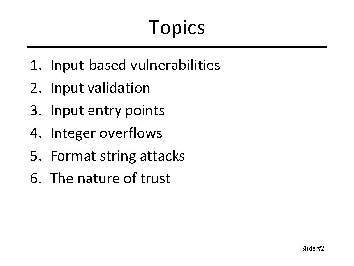 Topics 1. 2. 3. 4. 5. 6. Input-based vulnerabilities Input validation Input entry points