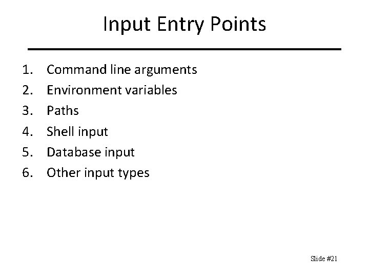 Input Entry Points 1. 2. 3. 4. 5. 6. Command line arguments Environment variables