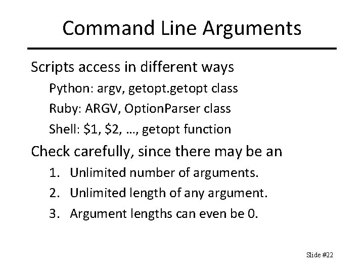 Command Line Arguments Scripts access in different ways Python: argv, getopt class Ruby: ARGV,