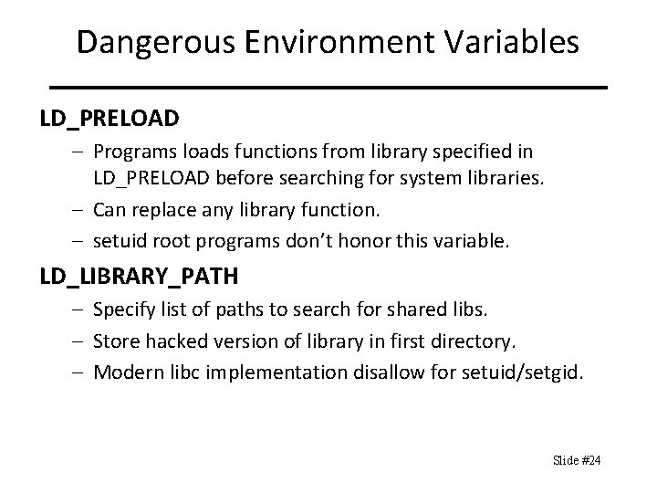 Dangerous Environment Variables LD_PRELOAD – Programs loads functions from library specified in LD_PRELOAD before