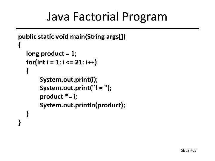 Java Factorial Program public static void main(String args[]) { long product = 1; for(int