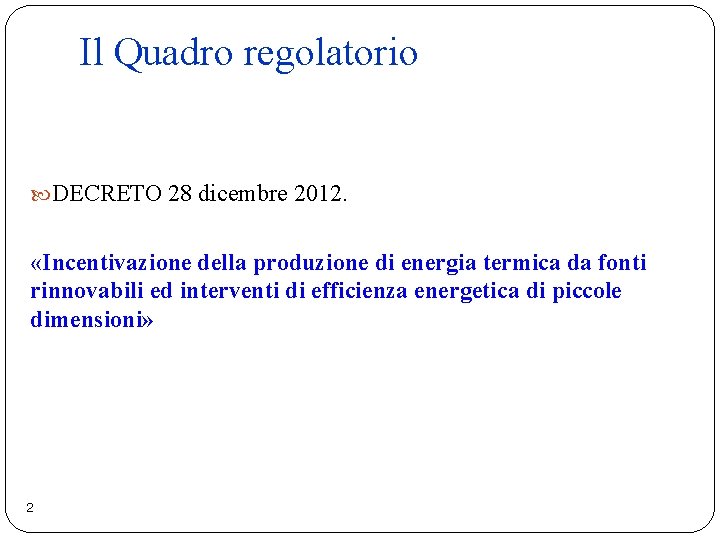 Il Quadro regolatorio DECRETO 28 dicembre 2012. «Incentivazione della produzione di energia termica da