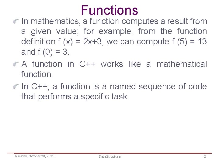 Functions In mathematics, a function computes a result from a given value; for example,