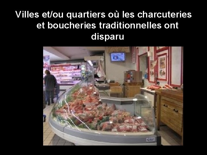 Villes et/ou quartiers où les charcuteries et boucheries traditionnelles ont disparu 