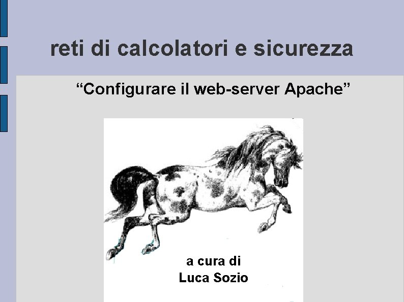 reti di calcolatori e sicurezza “Configurare il web-server Apache” a cura di Luca Sozio
