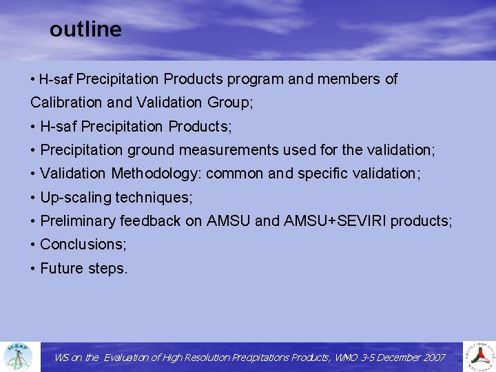 outline • H-saf Precipitation Products program and members of Calibration and Validation Group; •