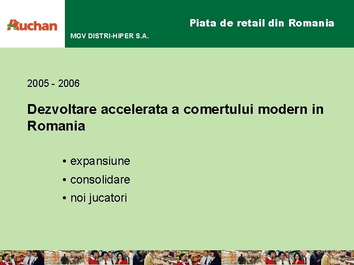 Piata de retail din Romania MGV DISTRI-HIPER S. A. 2005 - 2006 Dezvoltare accelerata