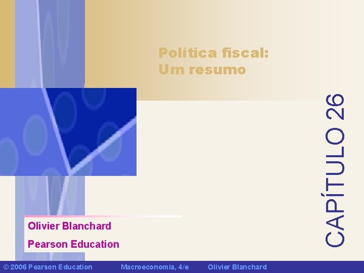 CAPÍTULO 26 Política fiscal: Um resumo Olivier Blanchard Pearson Education © 2006 Pearson Education