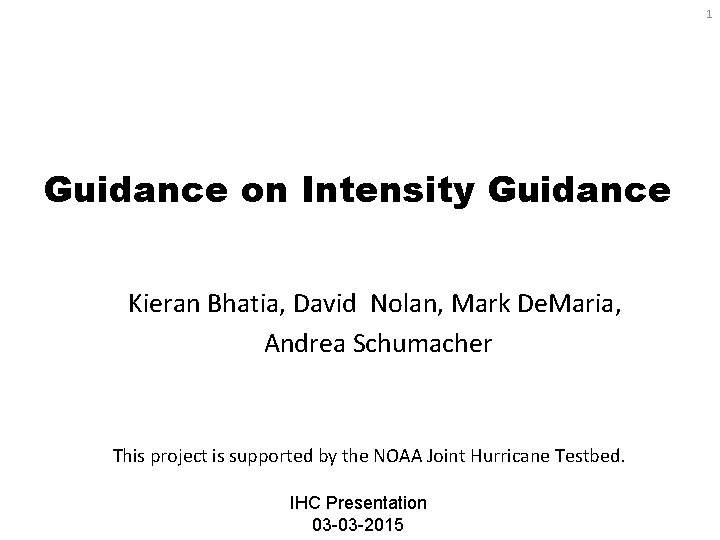 1 Guidance on Intensity Guidance Kieran Bhatia, David Nolan, Mark De. Maria, Andrea Schumacher