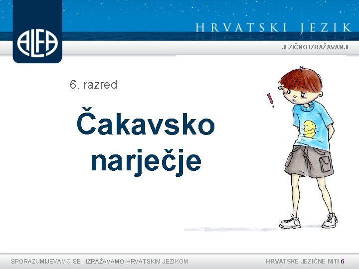 JEZIČNO IZRAŽAVANJE 6. razred Čakavsko narječje SPORAZUMIJEVAMO SE I IZRAŽAVAMO HRVATSKIM JEZIKOM HRVATSKE JEZIČNE