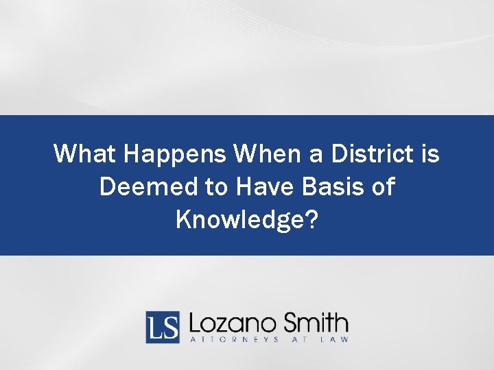What Happens When a District is Deemed to Have Basis of Knowledge? 