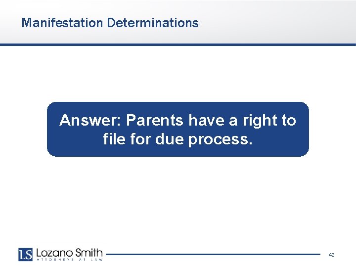Manifestation Determinations Answer: Parents have a right to file for due process. 42 