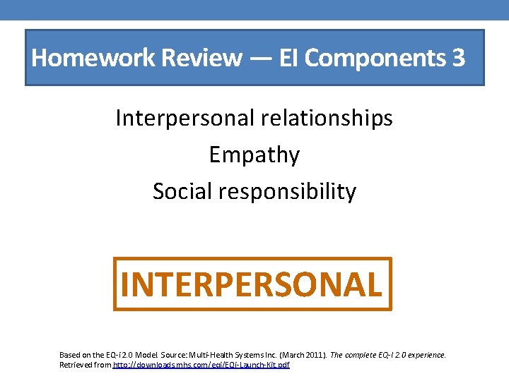Homework Review — EI Components 3 Interpersonal relationships Empathy Social responsibility INTERPERSONAL Based on