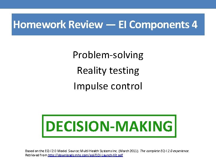 Homework Review — EI Components 4 Problem-solving Reality testing Impulse control DECISION-MAKING Based on