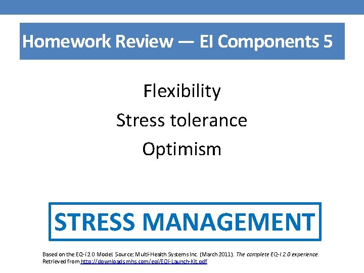 Homework Review — EI Components 5 Flexibility Stress tolerance Optimism STRESS MANAGEMENT Based on