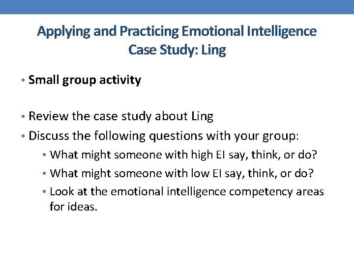 Applying and Practicing Emotional Intelligence Case Study: Ling • Small group activity • Review