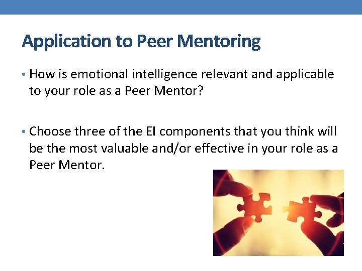 Application to Peer Mentoring • How is emotional intelligence relevant and applicable to your