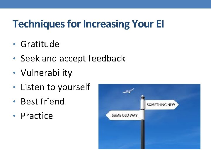 Techniques for Increasing Your EI • Gratitude • Seek and accept feedback • Vulnerability