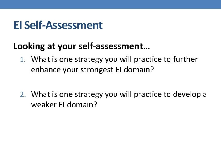 EI Self-Assessment Looking at your self-assessment… 1. What is one strategy you will practice