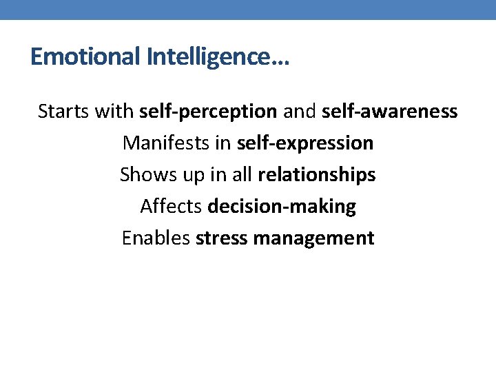 Emotional Intelligence… Starts with self-perception and self-awareness Manifests in self-expression Shows up in all