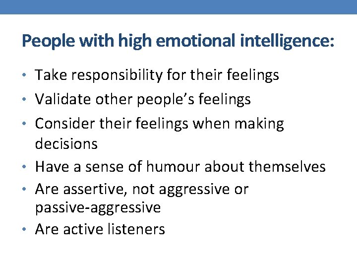 People with high emotional intelligence: • Take responsibility for their feelings • Validate other