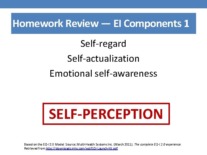 Homework Review — EI Components 1 Self-regard Self-actualization Emotional self-awareness SELF-PERCEPTION Based on the