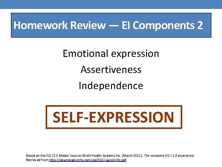 Homework Review — EI Components 2 Emotional expression Assertiveness Independence SELF-EXPRESSION Based on the