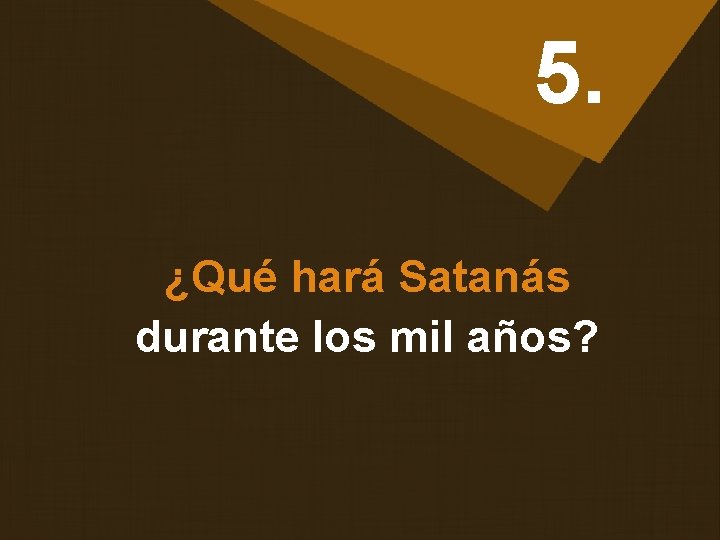 5. ¿Qué hará Satanás durante los mil años? 