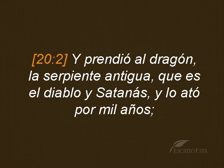 [20: 2] Y prendió al dragón, la serpiente antigua, que es el diablo y