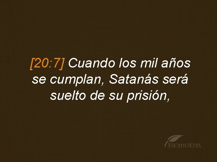 [20: 7] Cuando los mil años se cumplan, Satanás será suelto de su prisión,