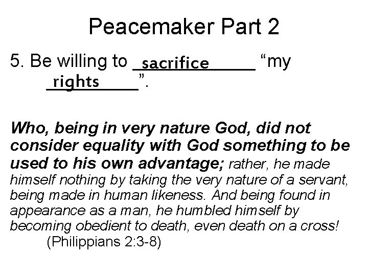 Peacemaker Part 2 5. Be willing to ______ “my sacrifice _____”. rights Who, being