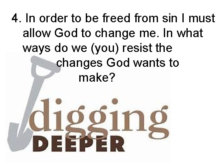 4. In order to be freed from sin I must allow God to change