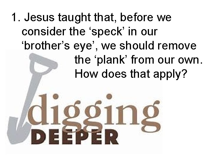 1. Jesus taught that, before we consider the ‘speck’ in our ‘brother’s eye’, we