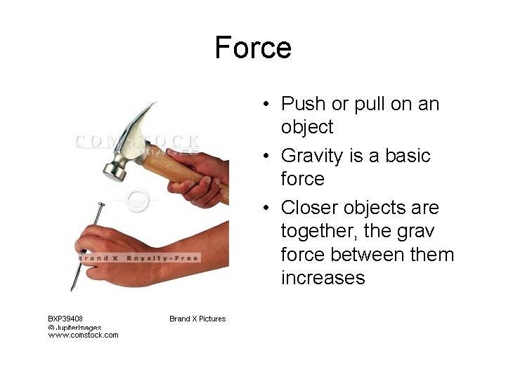 Force • Push or pull on an object • Gravity is a basic force