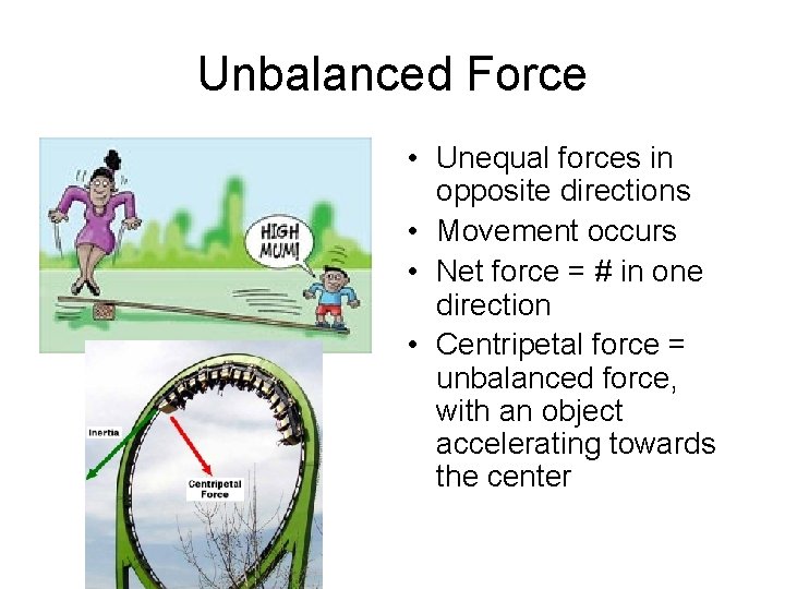 Unbalanced Force • Unequal forces in opposite directions • Movement occurs • Net force