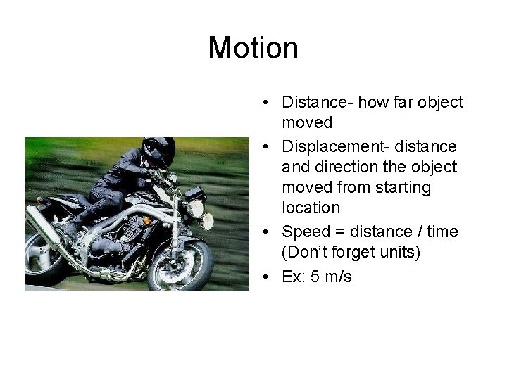 Motion • Distance- how far object moved • Displacement- distance and direction the object