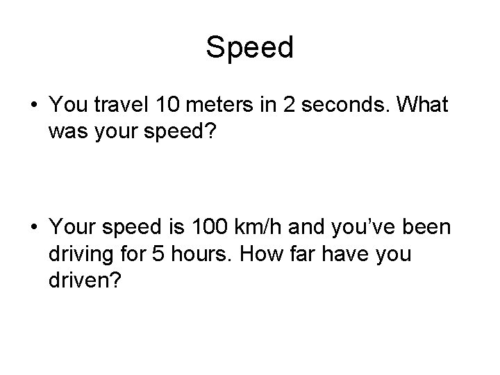 Speed • You travel 10 meters in 2 seconds. What was your speed? •