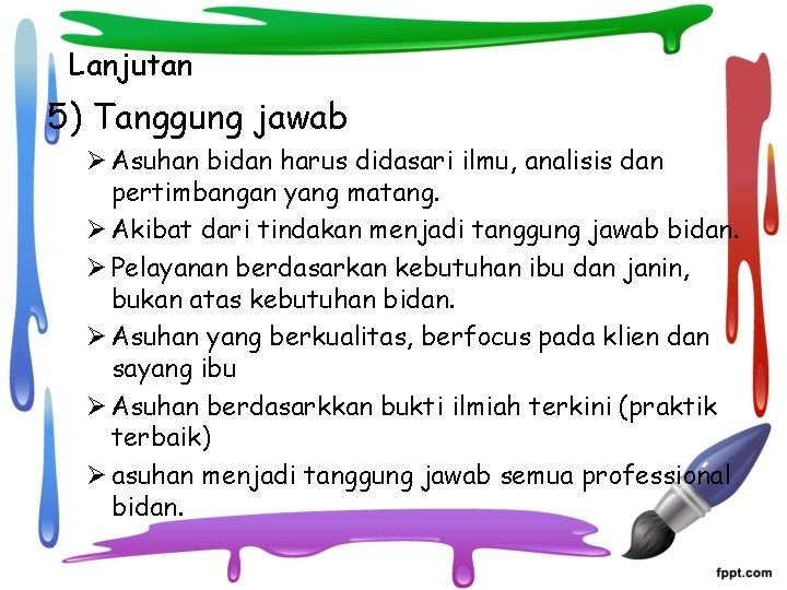 Lanjutan 5) Tanggung jawab Ø Asuhan bidan harus didasari ilmu, analisis dan pertimbangan yang