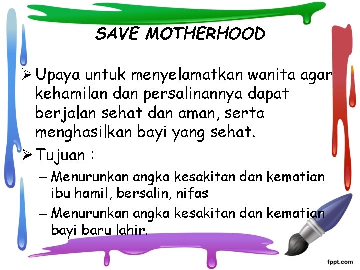 SAVE MOTHERHOOD Ø Upaya untuk menyelamatkan wanita agar kehamilan dan persalinannya dapat berjalan sehat