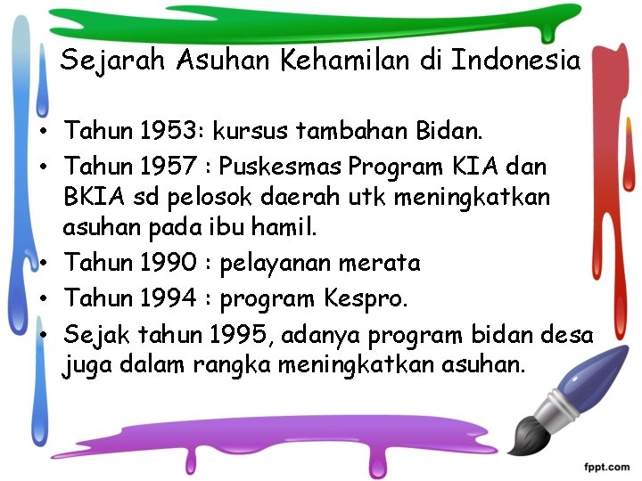 Sejarah Asuhan Kehamilan di Indonesia • Tahun 1953: kursus tambahan Bidan. • Tahun 1957