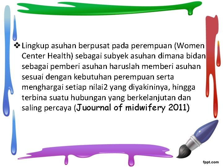 v Lingkup asuhan berpusat pada perempuan (Women Center Health) sebagai subyek asuhan dimana bidan