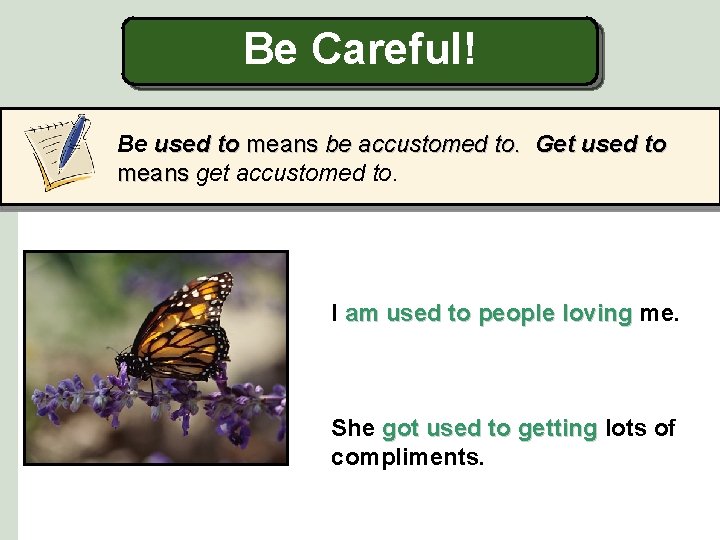 Be Careful! Be used to means be accustomed to. Get used to means get