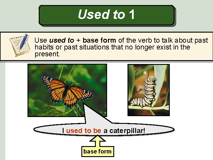 Used to 1 Use used to + base form of the verb to talk