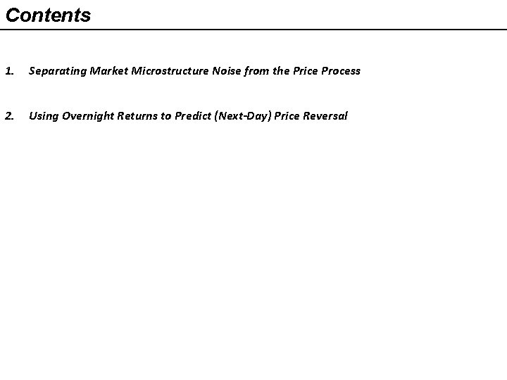 Contents 1. Separating Market Microstructure Noise from the Price Process 2. Using Overnight Returns Contents 1. Separating Market Microstructure Noise from the Price Process 2. Using Overnight Returns