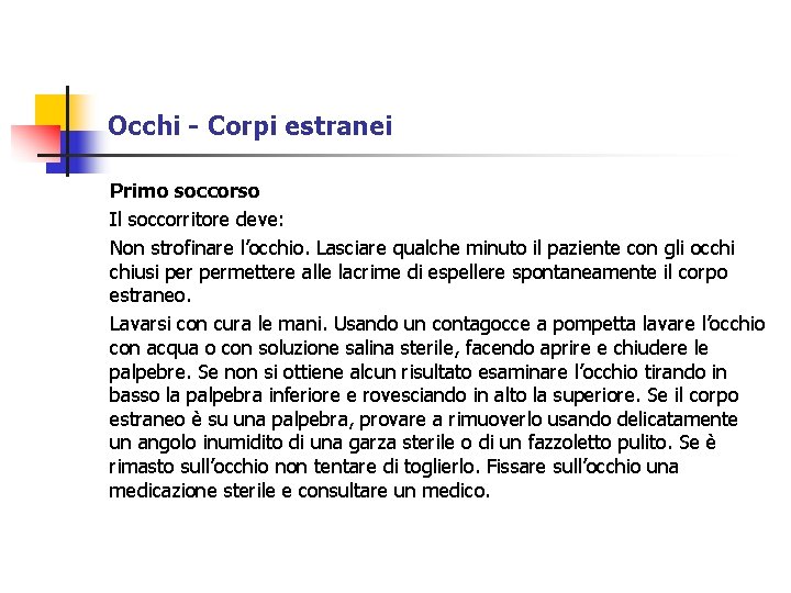 Occhi - Corpi estranei Primo soccorso Il soccorritore deve: Non strofinare l’occhio. Lasciare qualche Occhi - Corpi estranei Primo soccorso Il soccorritore deve: Non strofinare l’occhio. Lasciare qualche