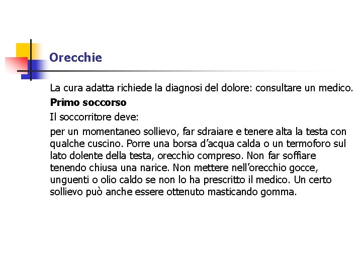 Orecchie La cura adatta richiede la diagnosi del dolore: consultare un medico. Primo soccorso