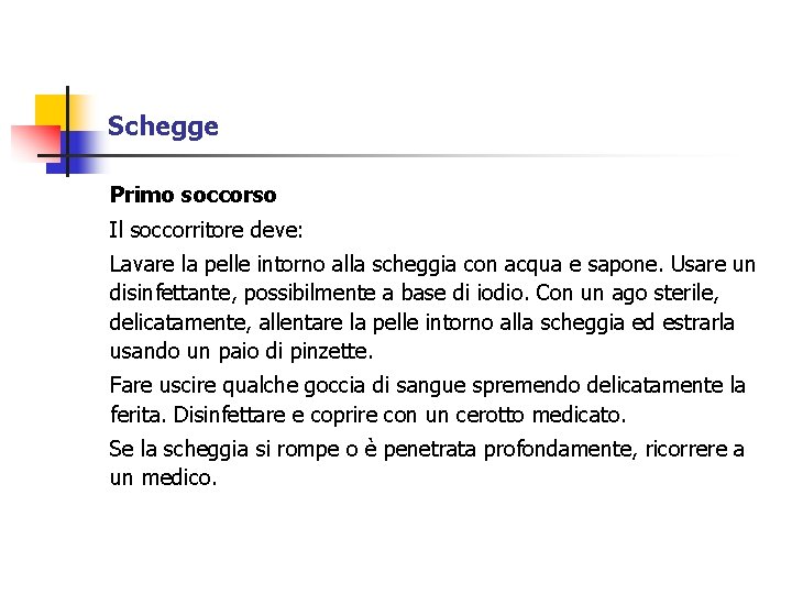 Schegge Primo soccorso Il soccorritore deve: Lavare la pelle intorno alla scheggia con acqua