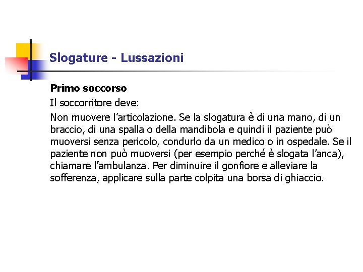 Slogature - Lussazioni Primo soccorso Il soccorritore deve: Non muovere l’articolazione. Se la slogatura