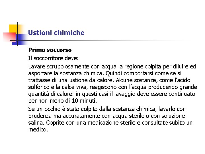 Ustioni chimiche Primo soccorso Il soccorritore deve: Lavare scrupolosamente con acqua la regione colpita Ustioni chimiche Primo soccorso Il soccorritore deve: Lavare scrupolosamente con acqua la regione colpita