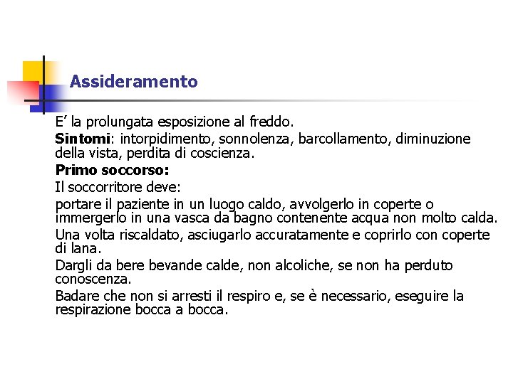 Assideramento E’ la prolungata esposizione al freddo. Sintomi: intorpidimento, sonnolenza, barcollamento, diminuzione della vista, Assideramento E’ la prolungata esposizione al freddo. Sintomi: intorpidimento, sonnolenza, barcollamento, diminuzione della vista,
